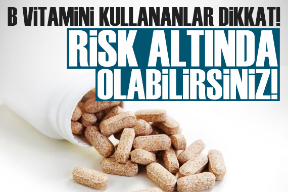 B vitamini takviyesi ciddi risklere yol açabilir!