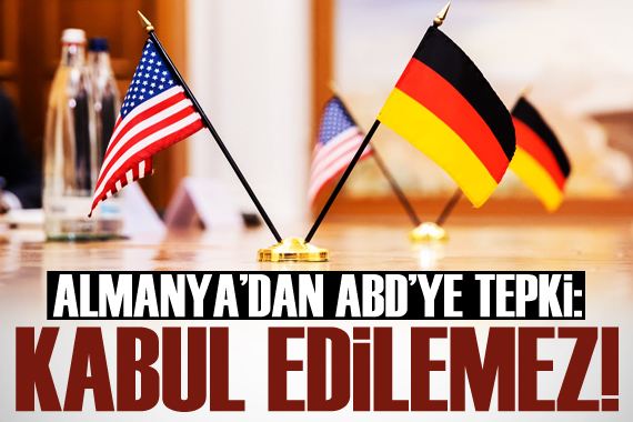 Almanya dan ABD ye tepki: Kabul edilemez!