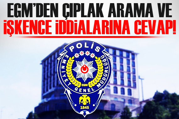 EGM den çıplak arama ve işkence iddiaları için açıklama