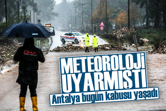 Meteoroloji uyarmıştı! Antalya bugün kabusu yaşadı