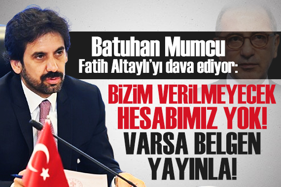 Batuhan Mumcu dan Altaylı ya: Bizim verilemeyecek hiçbir hesabımız yok!