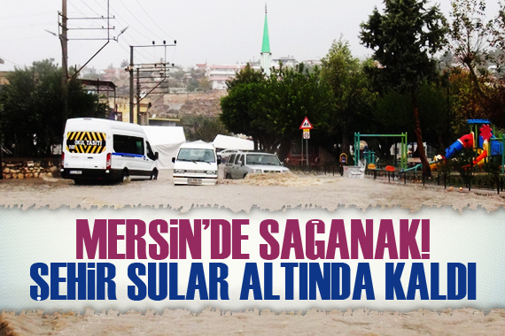 Mersin de sağanak! Şehir sular altında kaldı