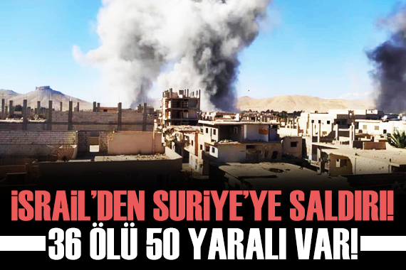 İsrail den Suriye ye hava saldırısı: 36 ölü, 50 yaralı