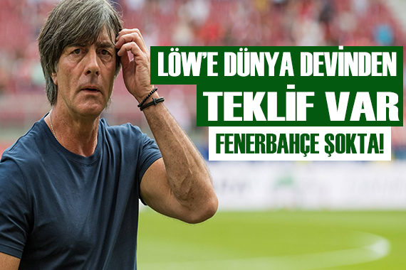 Löw e dünya devinden teklif var!