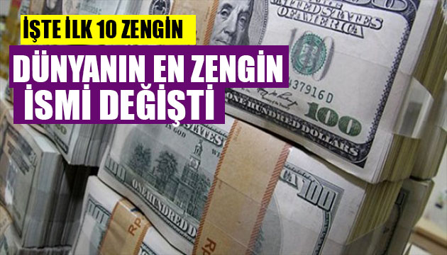 Dünyanın en zenginleri listesi değişti: İşte en zengin 10 kişi