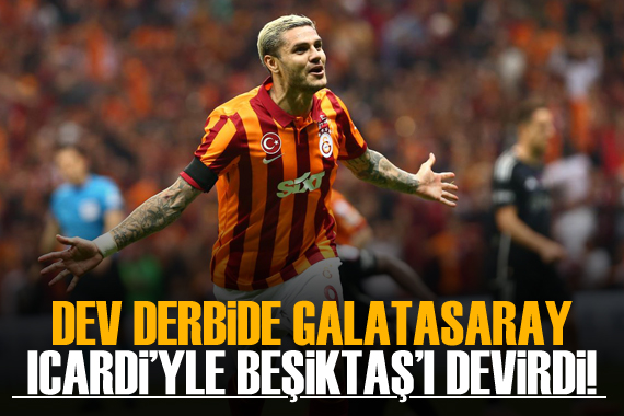 Dev derbide Galatasaray Icardi yle Beşiktaş ı devirdi!