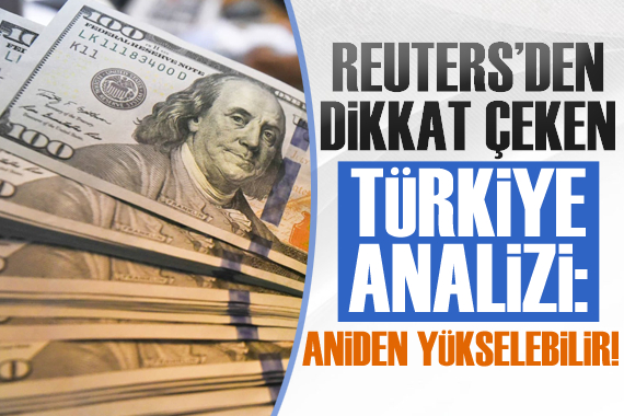 Reuters den dikkat çeken Türkiye analizi: Dolar aniden yükselebilir!