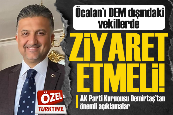 AK Parti Kurucusu Dr. Demirtaş: Öcalan ı, DEM dışındaki vekiller de ziyaret etmeli!