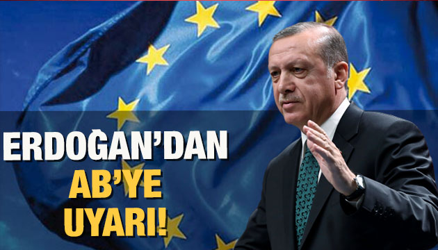 Erdoğan dan AB ye uyarı!