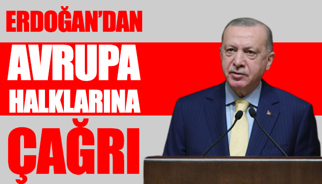 Cumhurbaşkanı Erdoğan dan Avrupa halklarına çağrı