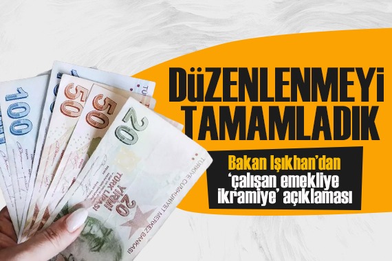 Bakan Işıkhan dan  çalışan emekliye ikramiye  açıklaması: Düzenlemeyi tamamladık