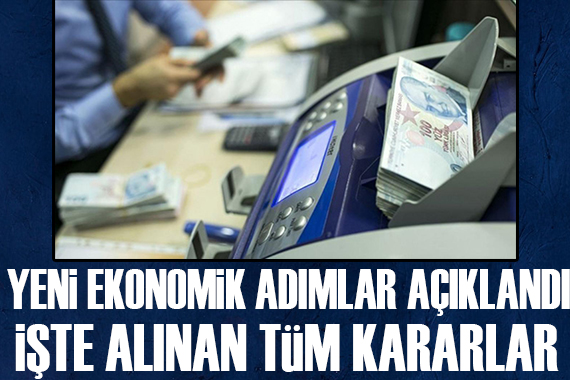 İşte atılan yeni ekonomik adımlar!