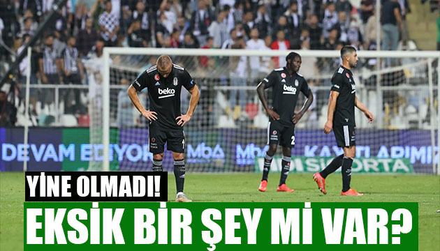 Beşiktaş çok eksik kaldı!