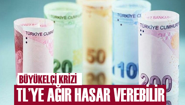 Büyükelçi krizi TL ye ağır hasar verebilir!