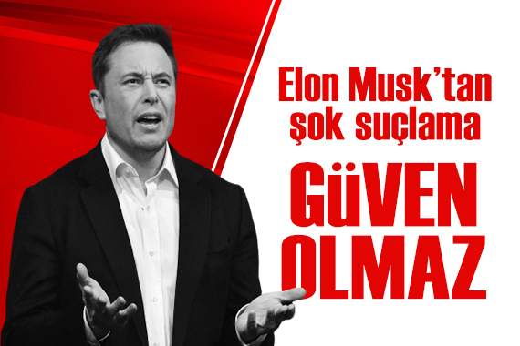 Elon Musk tan şok suçlama: Güvenmeyin!