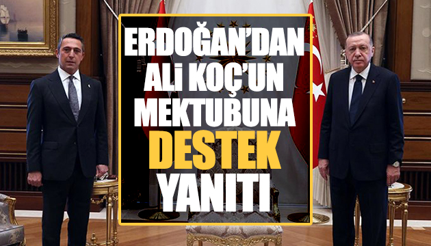 Erdoğan dan Ali Koç un mektubuna yanıt
