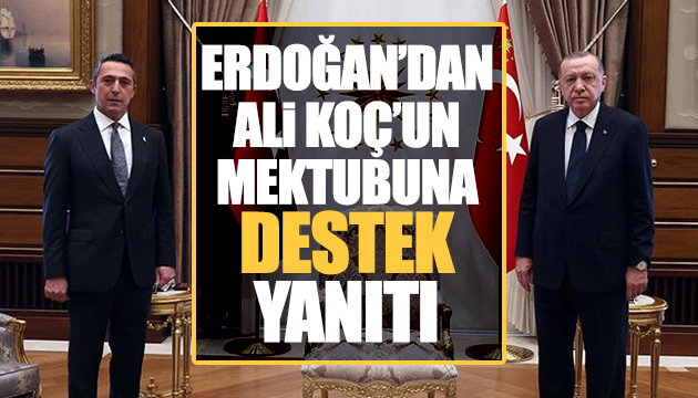 Erdoğan dan Ali Koç un mektubuna yanıt