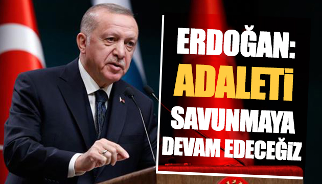 Erdoğan: Adaleti savunmaya devam edeceğiz