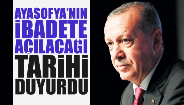 Erdoğan, Ayasofya'nın ibadete açılacağı tarihi duyurdu!