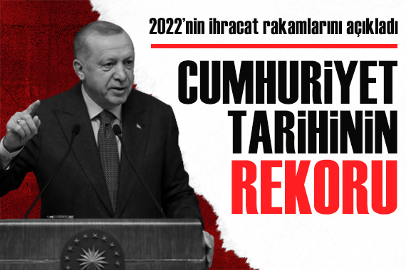 Cumhurbaşkanı Erdoğan, 2022 yılı dış ticaret rakamlarını açıkladı