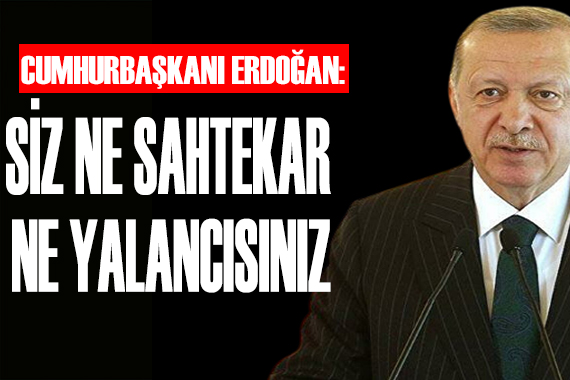 Cumhurbaşkanı Erdoğan: Siz ne sahtekar ne yalancısınız