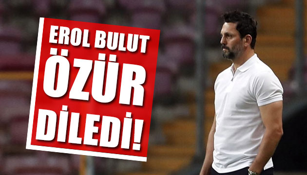 Erol Bulut özür diledi