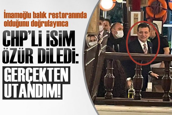 İmamoğlu balık restoranında olduğunu doğrulayınca CHP li isim özür diledi: Gerçekten utandım!