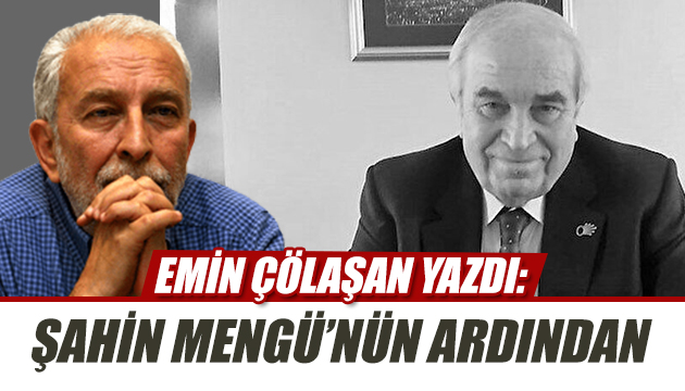 Emin Çölaşan Şahin Mengü yü anlattı!