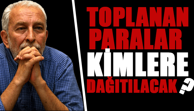 Toplanan paralar kimlere dağıtılacak?