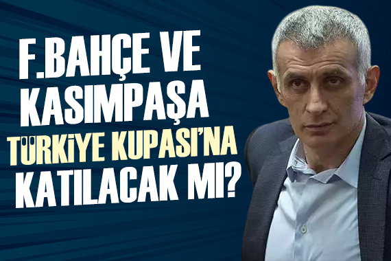Fenerbahçe ve Kasımpaşa Türkiye Kupası na katılacak mı? TFF Başkanı açıkladı