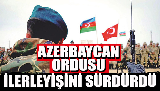 Azerbaycan ordusu ilerleyişini sürdürdü