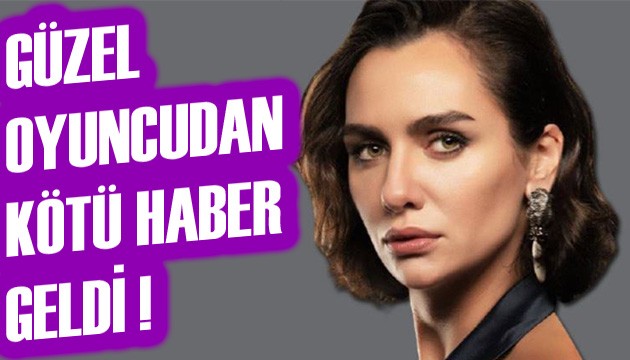 Birce Akalay'dan kötü haber geldi!