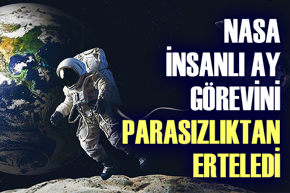 Nasa,  İnsanlı Ay  görevini parasızlıktan erteledi!