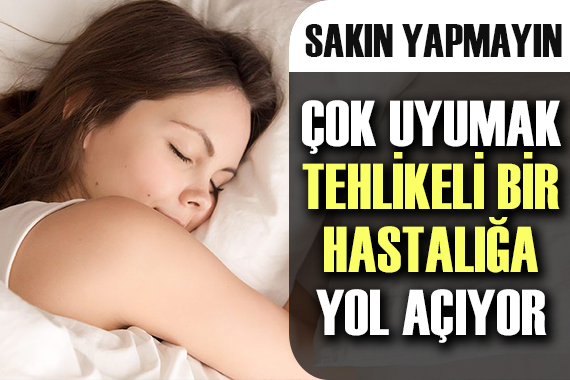 Çok uyumak tehlikeli bir hastalığa yol açıyor!