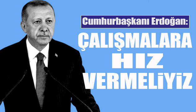 Erdoğan: Hız vermeliyiz