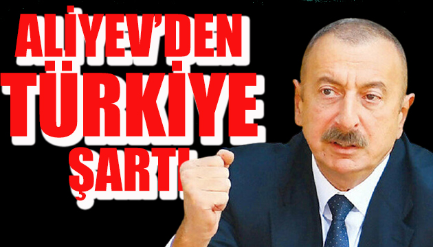 Aliyev den Türkiye şartı