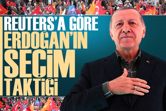 Reuters a göre Erdoğan’ın seçim taktiği