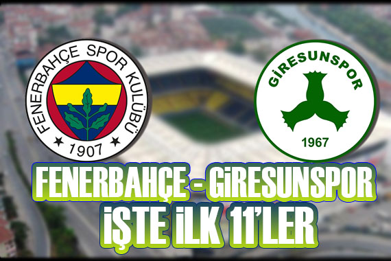 Fenerbahçe - Giresunspor maçı ilk 11 leri