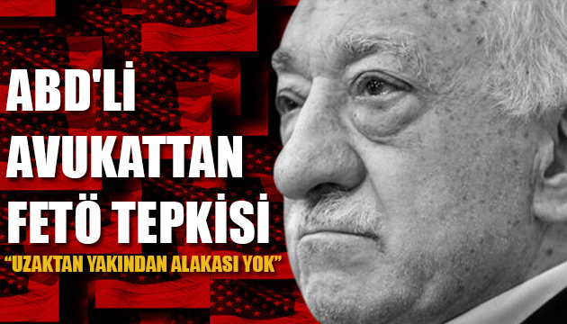 ABD li avukattan FETÖ tepkisi