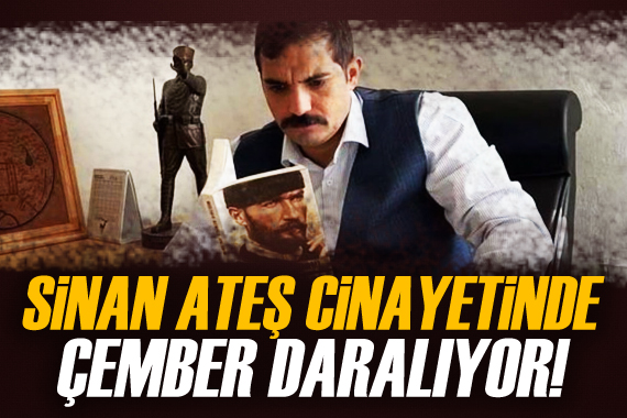 Sinan Ateş cinayetinde çember daralıyor!