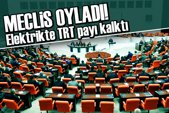 Meclis oyladı! Elektrikte TRT payı kaldırıldı
