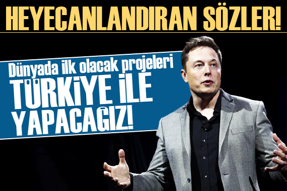 Elon Musk: Dünyada ilk olacak projeleri Türkiye ile yapacağız