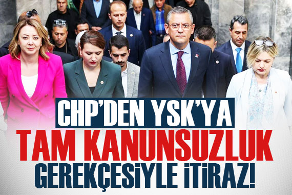 CHP den YSK ya  tam kanunsuzluk  gerekçesiyle itiraz