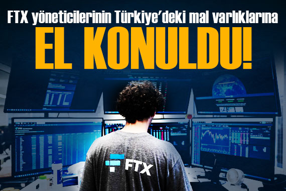 FTX yöneticilerinin Türkiye deki mal varlıklarına el konuldu!