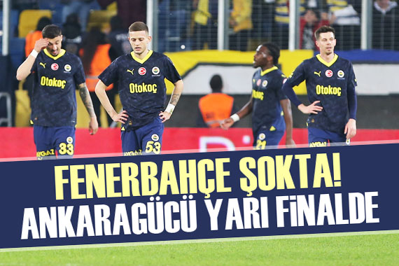 Fenerbahçe şokta! Ankaragücü yarı finalde