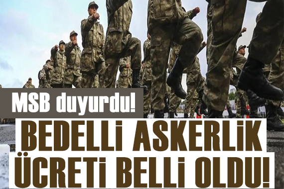 MSB duyurdu: Bedelli askerlik ücreti belli oldu