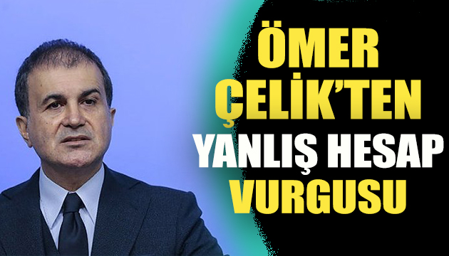 Çelik: Her hesap yanlış hesap olacaktır