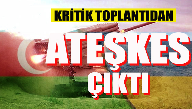 Toplantıdan ateşkes kararı çıktı