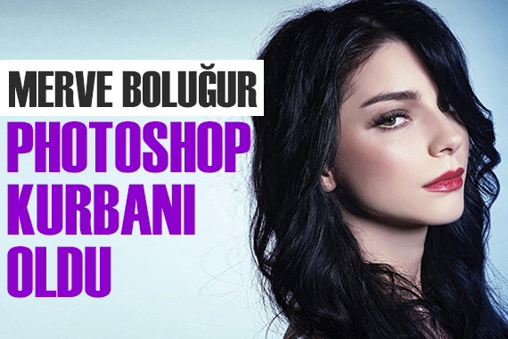 Merve Boluğur photoshop kurbanı oldu!