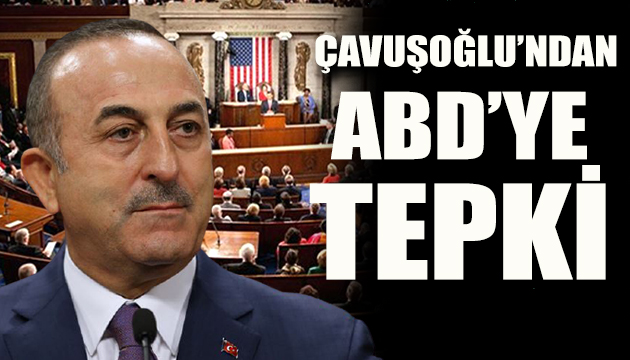 Çavuşoğlu ndan ABD ye sert tepki